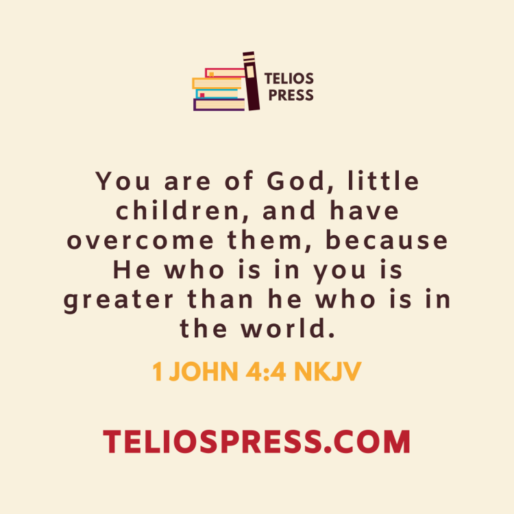 TELIOS PRESS | WORD OF THE WEEK | 1 JOHN 4:4
